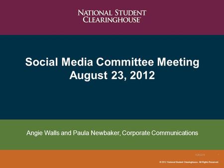 © 2012 National Student Clearinghouse. All Rights Reserved. Social Media Committee Meeting August 23, 2012 4/26/20151 Angie Walls and Paula Newbaker, Corporate.