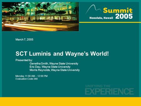 March 7, 2005 SCT Luminis and Wayne’s World! Presented by: Genetha Smith, Wayne State University Eric Dau, Wayne State University Morris Reynolds, Wayne.