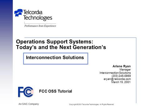 An SAIC Company Arlene Ryan Manager Interconnection Solutions (203) 245-5869 March 15, 2001 Operations Support Systems: Today’s and.