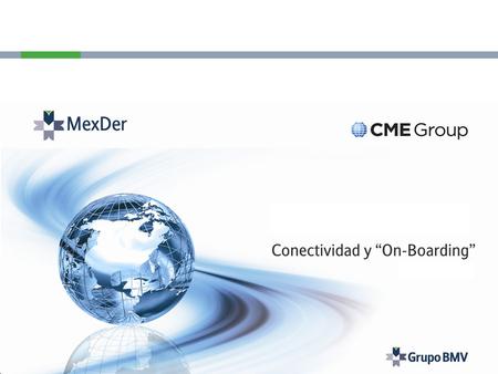 © 2010 CME Group. All rights reserved. CME Group – BMV Electronic Trading Overview & Customer On-Boarding February 3rd, 2011.