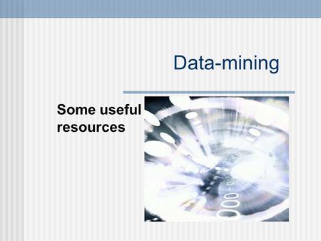Data-mining Some useful resources. Data Mining? “Yeah, I could use a nap…”