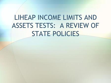 LIHEAP INCOME LIMITS AND ASSETS TESTS: A REVIEW OF STATE POLICIES.