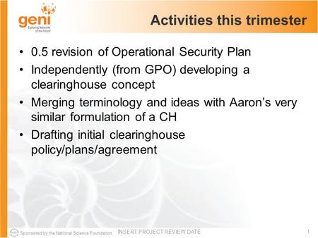 Sponsored by the National Science Foundation 1 Activities this trimester 0.5 revision of Operational Security Plan Independently (from GPO) developing.