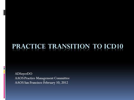 ADSoyerDO AAOS Practice Management Committee AAOS San Francisco February 10, 2012.