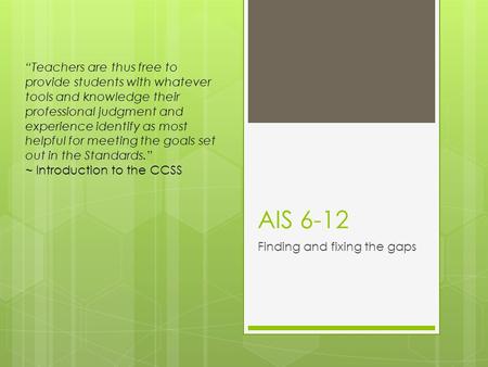 AIS 6-12 Finding and fixing the gaps “Teachers are thus free to provide students with whatever tools and knowledge their professional judgment and experience.