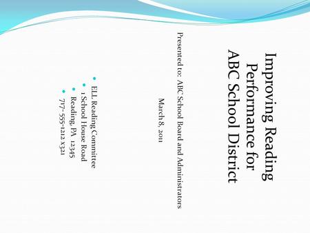 ELL Reading Committee 1 School House Road Reading, PA 12345 717- 555-1212 x321 Improving Reading Performance for ABC School District Presented to: ABC.