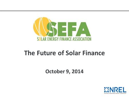 The Future of Solar Finance October 9, 2014. Today’s SEFA Speakers & Webinar Protocol Mary Rottman: Rottman-Associates Seth Weissman: SolarCity Nick Mack: