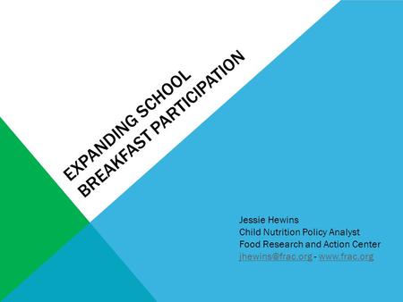 EXPANDING SCHOOL BREAKFAST PARTICIPATION Jessie Hewins Child Nutrition Policy Analyst Food Research and Action Center