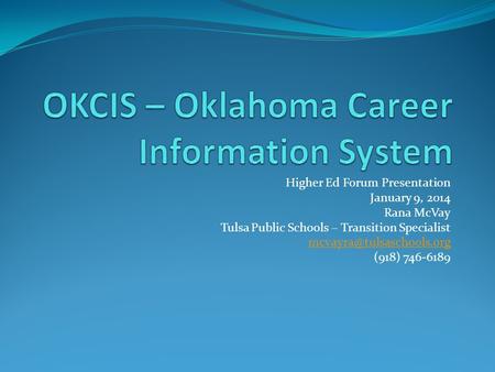 Higher Ed Forum Presentation January 9, 2014 Rana McVay Tulsa Public Schools – Transition Specialist (918) 746-6189.