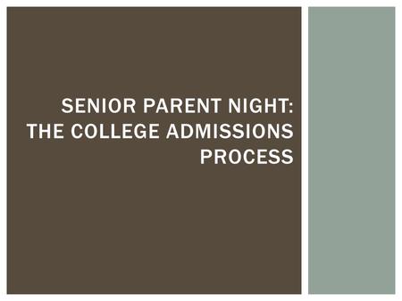 SENIOR PARENT NIGHT: THE COLLEGE ADMISSIONS PROCESS.