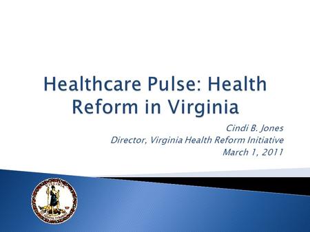 Cindi B. Jones Director, Virginia Health Reform Initiative March 1, 2011.