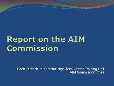 Gaeir Dietrich * Director High Tech Center Training Unit AIM Commission Chair.