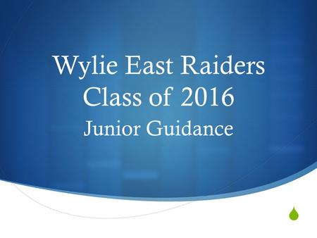  Wylie East Raiders Class of 2016 Junior Guidance.