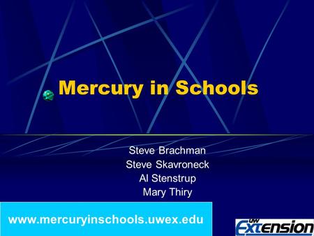 Mercury in Schools Steve Brachman Steve Skavroneck Al Stenstrup Mary Thiry www.mercuryinschools.uwex.edu.