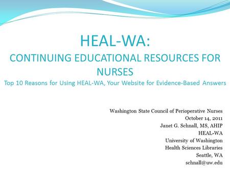 Washington State Council of Perioperative Nurses October 14, 2011 Janet G. Schnall, MS, AHIP HEAL-WA University of Washington Health Sciences Libraries.