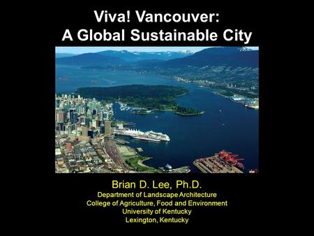 Brian D. Lee, Ph.D. Department of Landscape Architecture College of Agriculture, Food and Environment University of Kentucky Lexington, Kentucky Viva!