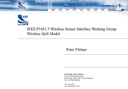 Cambridge Silicon Radio Science Park,Milton Road Cambridge, CB4 0WH, United Kingdom Tel: +44 1223 692000 www.csr.com www.btdesigner.com IEEE P1451.5 Wireless.
