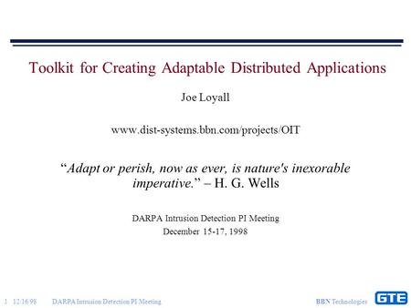 1 12/16/98DARPA Intrusion Detection PI Meeting BBN Technologies Toolkit for Creating Adaptable Distributed Applications Joe Loyall www.dist-systems.bbn.com/projects/OIT.