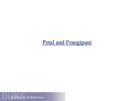 Petal and Frangipani. Petal/Frangipani Petal Frangipani NFS “SAN” “NAS”