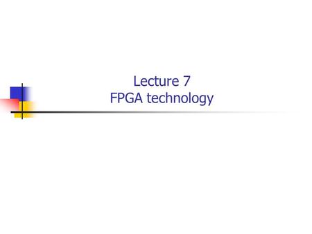 Lecture 7 FPGA technology. 2 Implementation Platform Comparison.