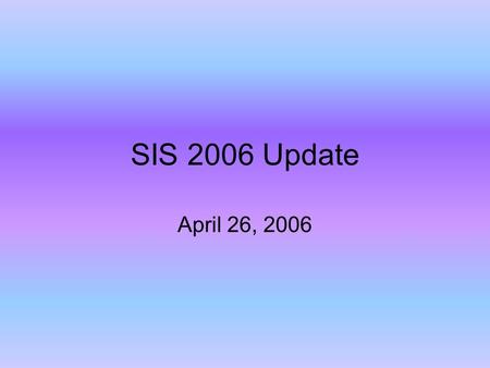 SIS 2006 Update April 26, 2006. Big Picture Design Phase – April 21  Conceptual Design 99% Physical Designs Design Phase – May 30 –Configuration Documentation.