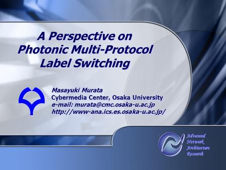 Advanced Network Architecture Research Advanced Network Architecture Research A Perspective on Photonic Multi-Protocol Label Switching Masayuki Murata.