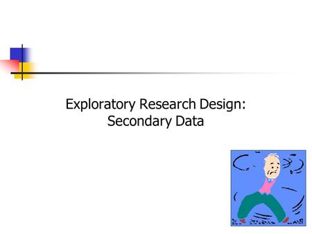 Exploratory Research Design: Secondary Data