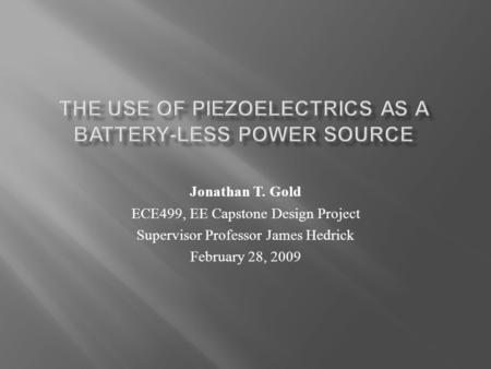 Jonathan T. Gold ECE499, EE Capstone Design Project Supervisor Professor James Hedrick February 28, 2009.