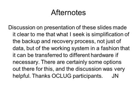 Afternotes Discussion on presentation of these slides made it clear to me that what I seek is simplification of the backup and recovery process, not just.