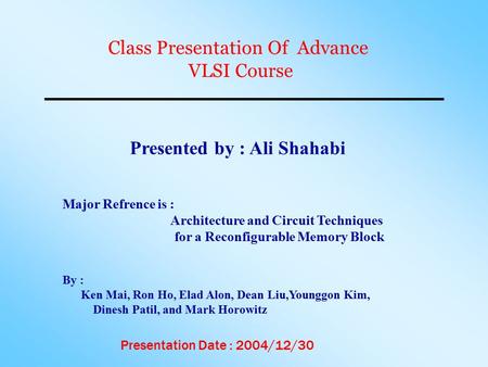 Class Presentation Of Advance VLSI Course Presented by : Ali Shahabi Major Refrence is : Architecture and Circuit Techniques for a Reconfigurable Memory.