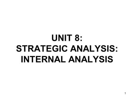 UNIT 8: STRATEGIC ANALYSIS: INTERNAL ANALYSIS