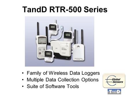 TandD RTR-500 Series Family of Wireless Data Loggers Multiple Data Collection Options Suite of Software Tools.