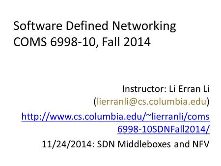 Software Defined Networking COMS 6998-10, Fall 2014 Instructor: Li Erran Li  6998-10SDNFall2014/