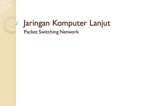 Jaringan Komputer Lanjut Packet Switching Network.