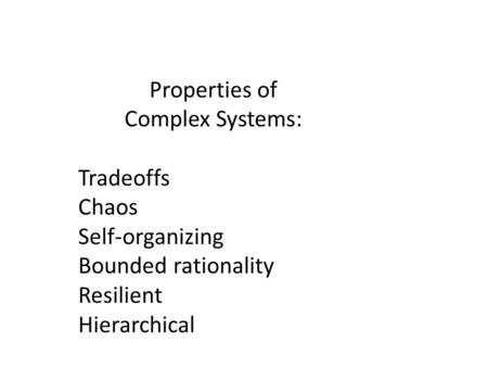 Properties of Complex Systems: Tradeoffs Chaos Self-organizing Bounded rationality Resilient Hierarchical.