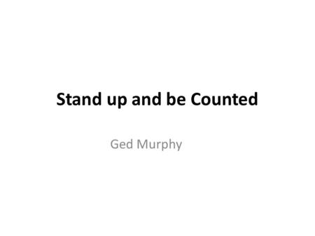 Stand up and be Counted Ged Murphy. Or should that be stand up and count what matters!!! In a world of de-layering, increased risk taking and pressure.