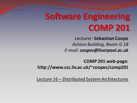 Lecturer: Sebastian Coope Ashton Building, Room G.18   COMP 201 web-page:  Lecture.