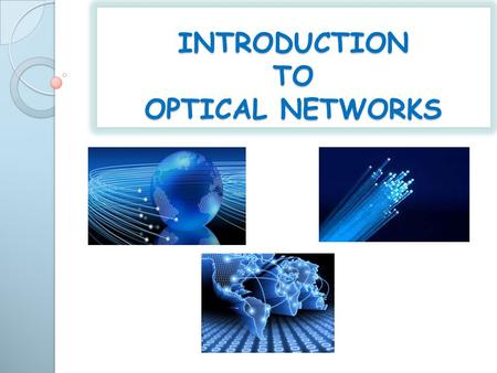 INTRODUCTION TO OPTICAL NETWORKS