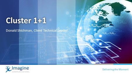 Proprietary and confidential | 1 Delivering the Moment Cluster 1+1 Donald Shichman, Client Technical Leader.