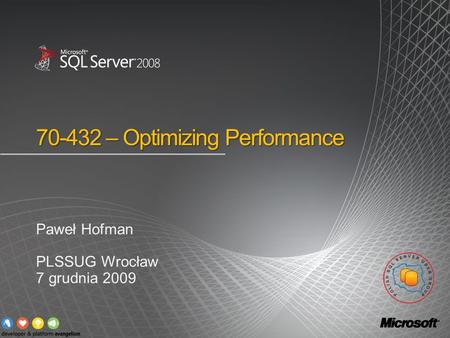 70-432 – Optimizing Performance Paweł Hofman PLSSUG Wrocław 7 grudnia 2009.