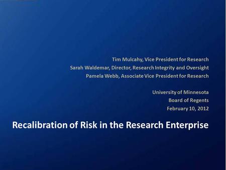 Recalibration of Risk in the Research Enterprise Tim Mulcahy, Vice President for Research Sarah Waldemar, Director, Research Integrity and Oversight Pamela.