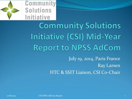 July 19, 2014, Paris France Ray Larsen HTC & SSIT Liaison, CSI Co-Chair 2/28/2014CSI NPSS AdCom Report1.