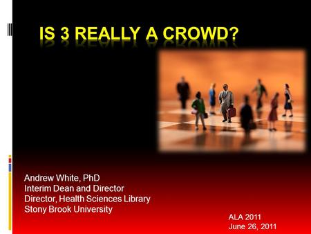 Andrew White, PhD Interim Dean and Director Director, Health Sciences Library Stony Brook University ALA 2011 June 26, 2011.