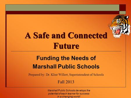 Marshall Public Schools develops the potential of each learner for success in a changing world! A Safe and Connected Future Funding the Needs of Marshall.