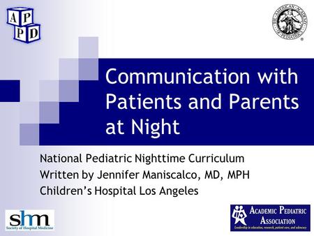 Communication with Patients and Parents at Night National Pediatric Nighttime Curriculum Written by Jennifer Maniscalco, MD, MPH Children’s Hospital Los.