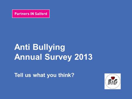 Anti Bullying Pupil Survey 2013 Tell us what you think? Anti Bullying Annual Survey 2013 Tell us what you think?