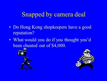 Snapped by camera deal Do Hong Kong shopkeepers have a good reputation? What would you do if you thought you’d been cheated out of $4,000.