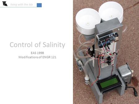 Control of Salinity EAS 199B Modifications of ENGR 121 living with the lab.