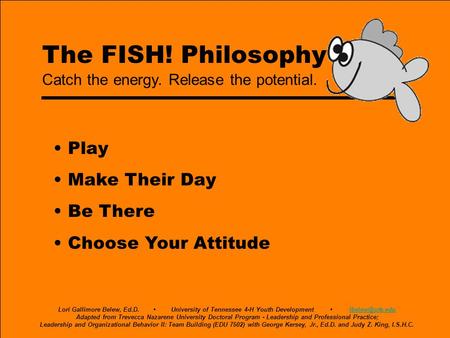 The FISH! Philosophy • Play • Make Their Day • Be There