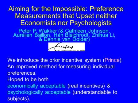 Aiming for the Impossible: Preference Measurements that Upset neither Economists nor Psychologists Peter P. Wakker (& Cathleen Johnson, Aurélien Baillon,